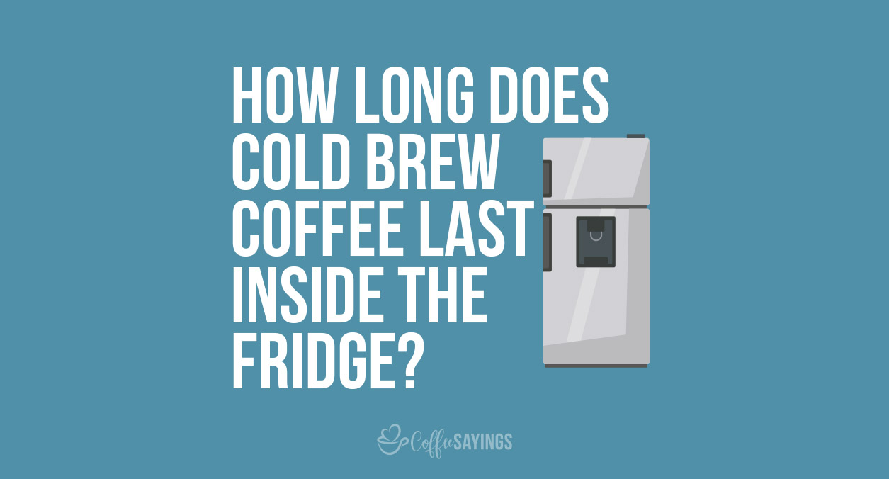 How Long Does Cold Brew Coffee Last Inside The Fridge?