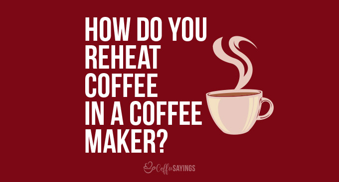 How Do You Reheat Coffee in a Coffee Maker
